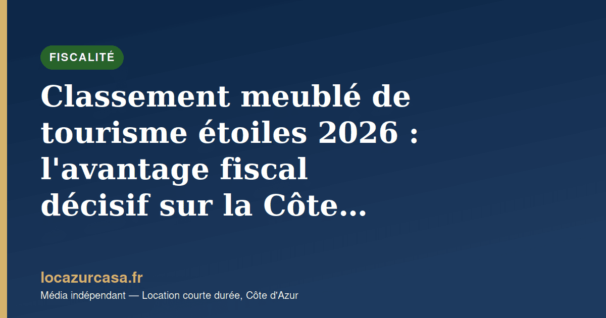 Classement meublé de tourisme étoiles 2026 : l&rsquo;avantage fiscal décisif sur la Côte d&rsquo;Azur