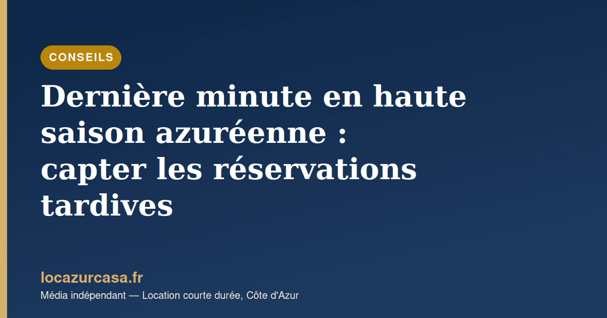 Dernière minute en haute saison azuréenne : capter les réservations tardives