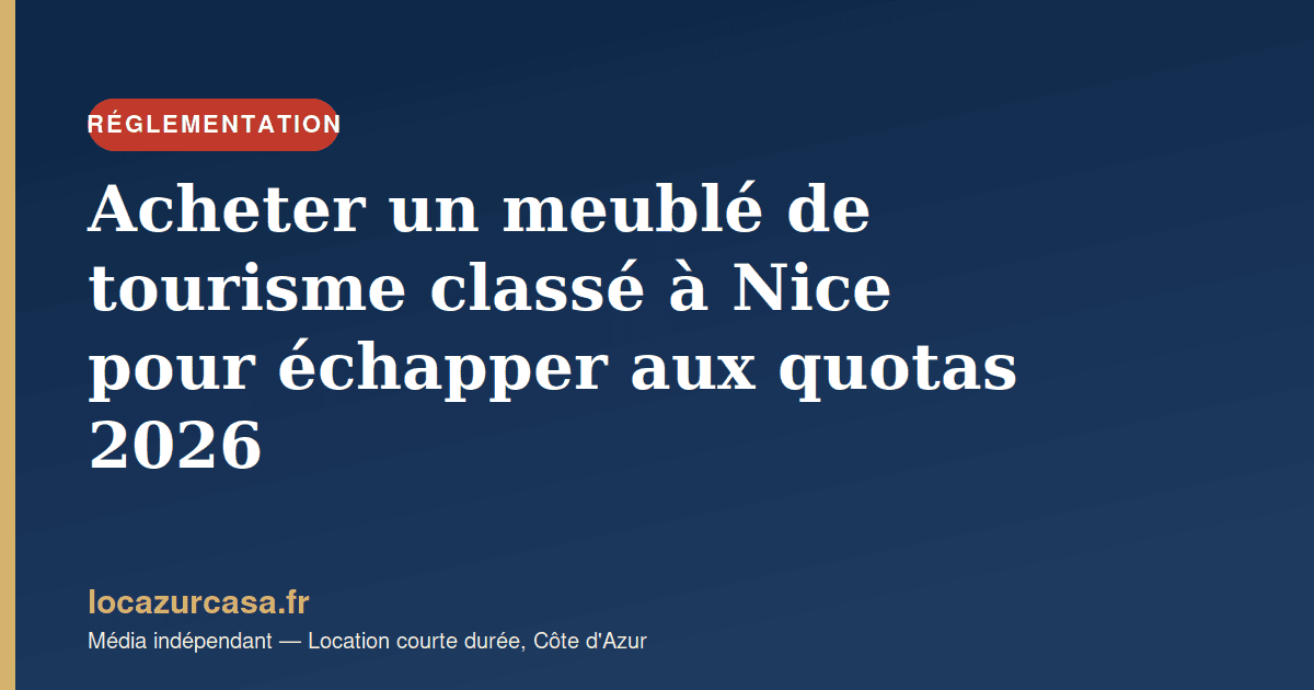 Acheter un meublé de tourisme classé à Nice pour échapper aux quotas 2026