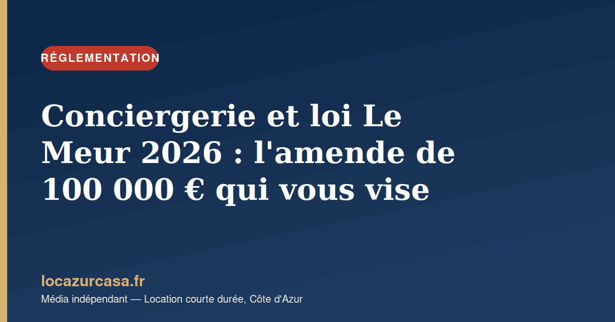 Conciergerie et loi Le Meur 2026 : l’amende de 100 000 € qui vous vise