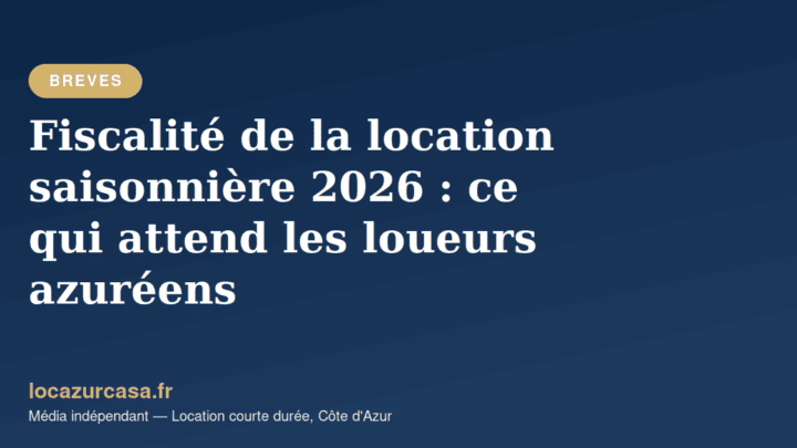 Fiscalité de la location saisonnière 2026 : ce qui attend les loueurs azuréens