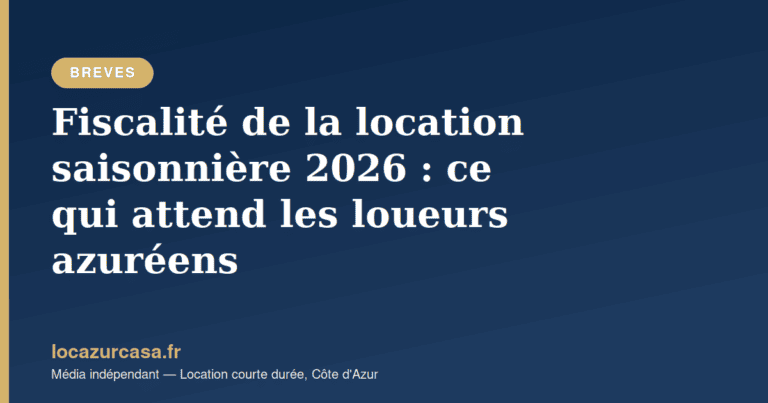 Fiscalité de la location saisonnière 2026 : ce qui attend les loueurs azuréens