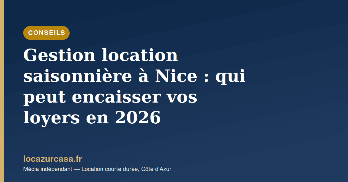 Gestion location saisonnière à Nice : qui peut encaisser vos loyers en 2026