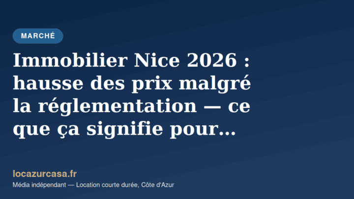 Immobilier Nice 2026 : hausse des prix malgré la réglementation — ce que ça signifie pour votre investissement LCD