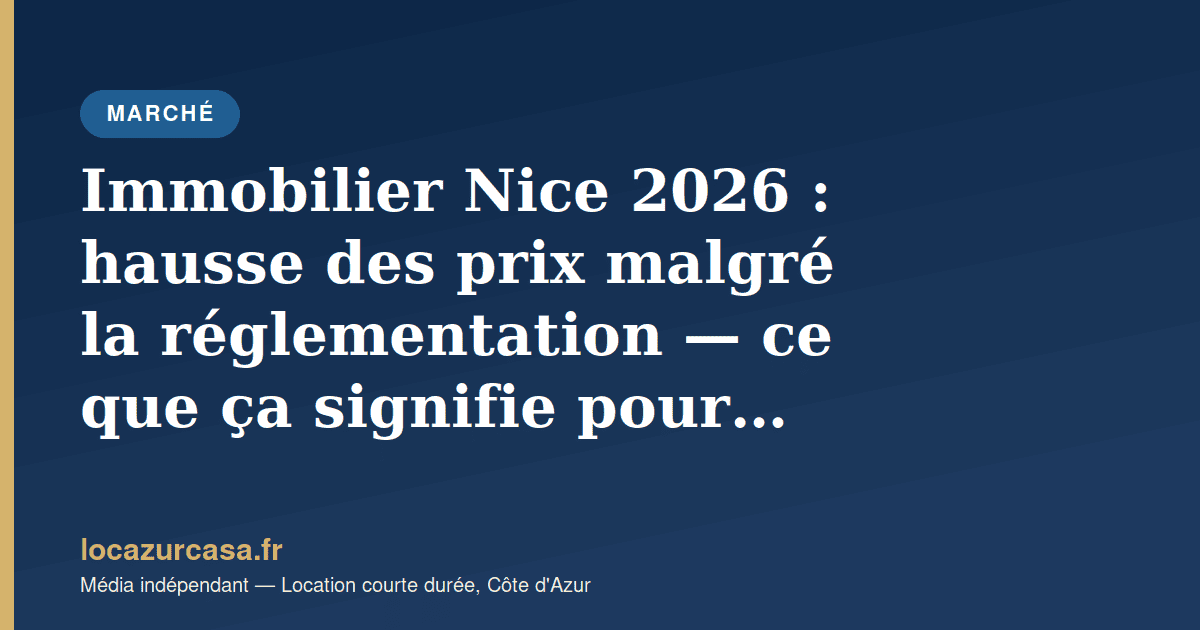Immobilier Nice 2026 : hausse des prix malgré la réglementation — ce que ça signifie pour votre investissement LCD